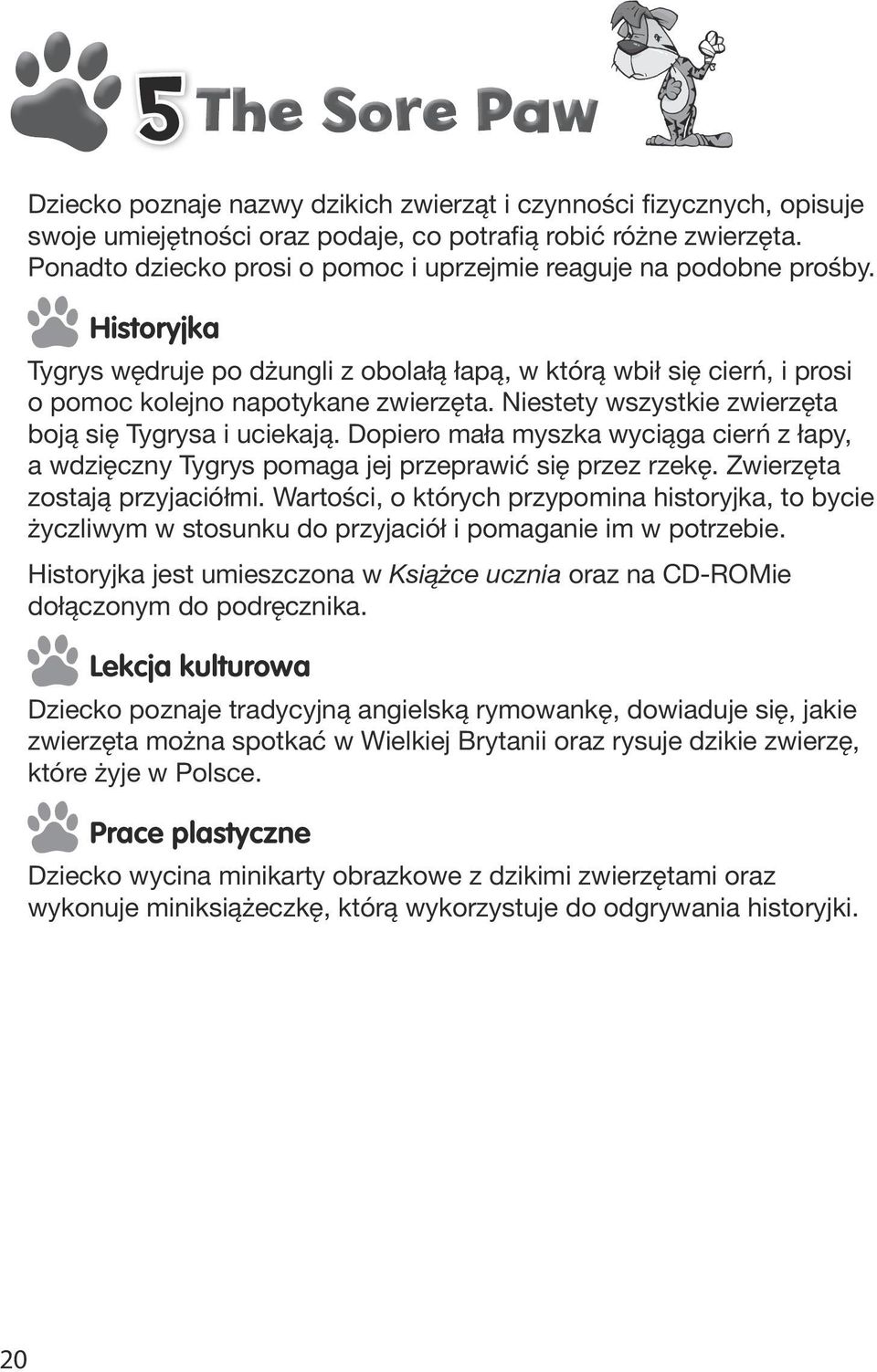 Niestety wszystkie zwierzęta boją się Tygrysa i uciekają. Dopiero mała myszka wyciąga cierń z łapy, a wdzięczny Tygrys pomaga jej przeprawić się przez rzekę. Zwierzęta zostają przyjaciółmi.