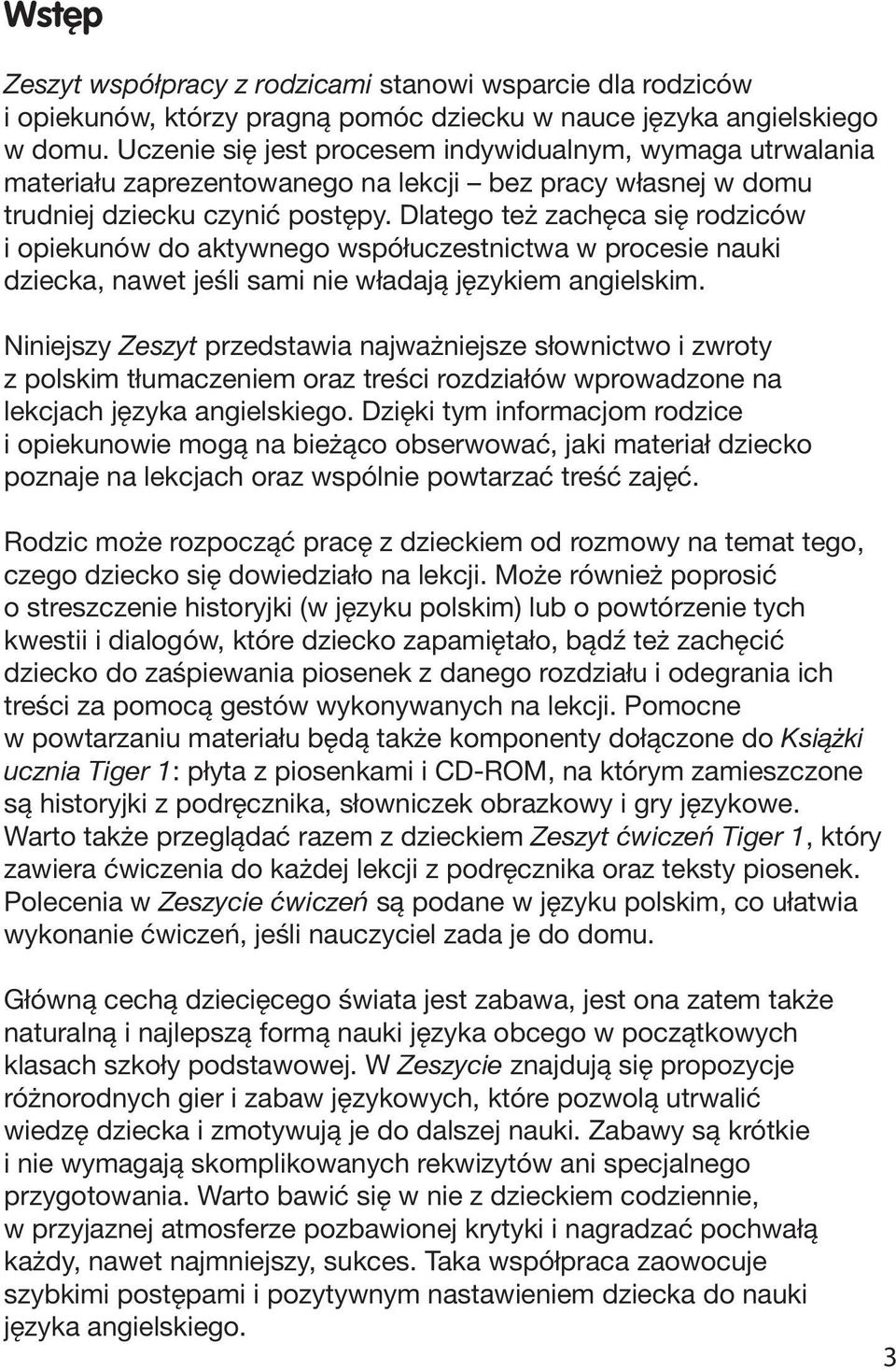 Dlatego też zachęca się rodziców i opiekunów do aktywnego współuczestnictwa w procesie nauki dziecka, nawet jeśli sami nie władają językiem angielskim.