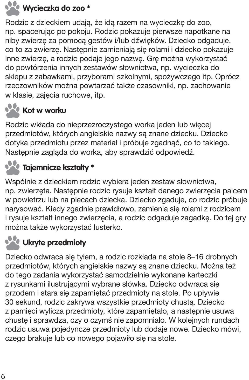 wycieczka do sklepu z zabawkami, przyborami szkolnymi, spożywczego itp. Oprócz rzeczowników można powtarzać także czasowniki, np. zachowanie w klasie, zajęcia ruchowe, itp.