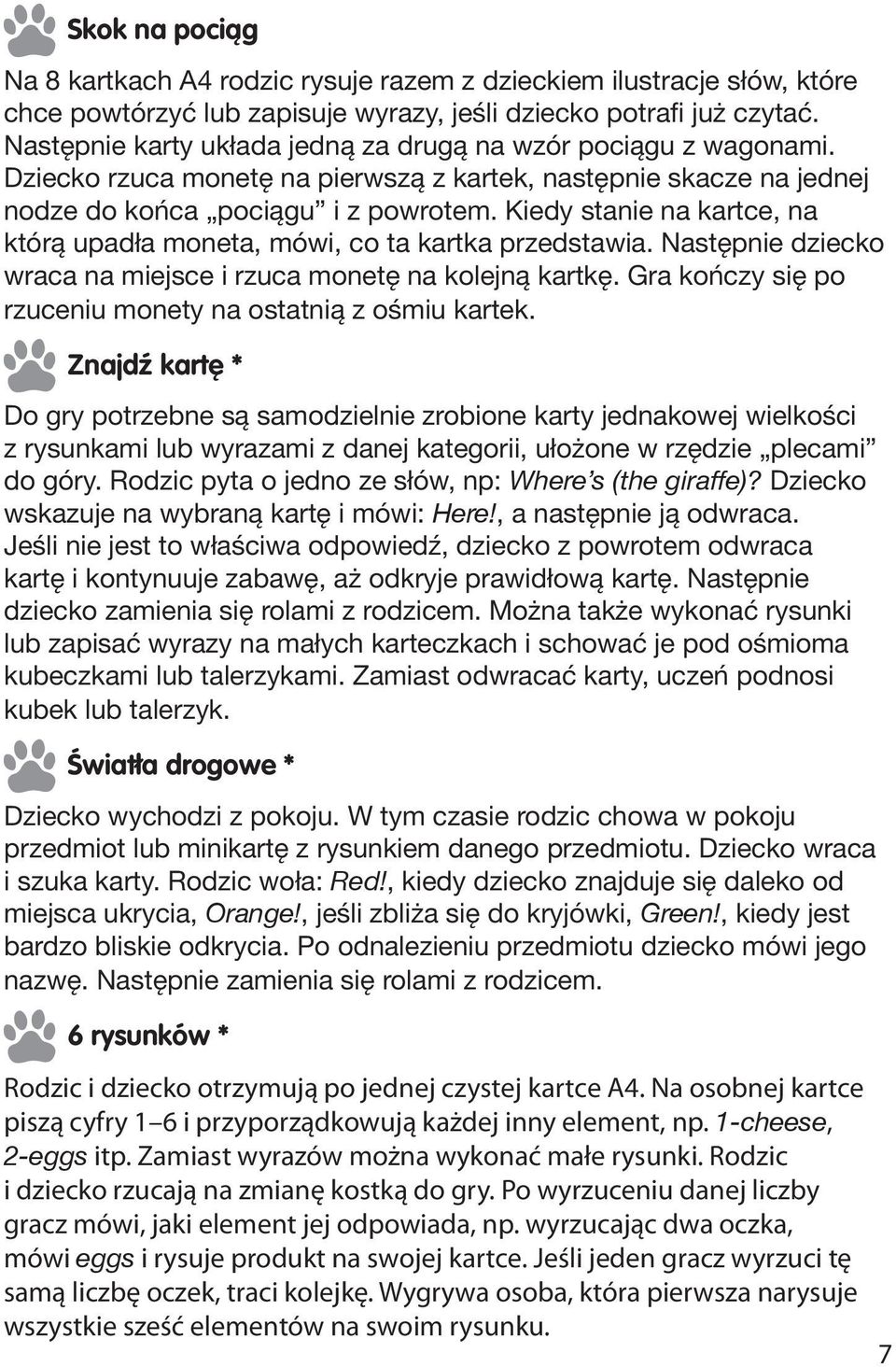 Kiedy stanie na kartce, na którą upadła moneta, mówi, co ta kartka przedstawia. Następnie dziecko wraca na miejsce i rzuca monetę na kolejną kartkę.