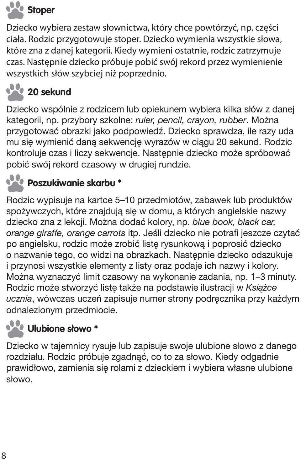 20 sekund Dziecko wspólnie z rodzicem lub opiekunem wybiera kilka słów z danej kategorii, np. przybory szkolne: ruler, pencil, crayon, rubber. Można przygotować obrazki jako podpowiedź.