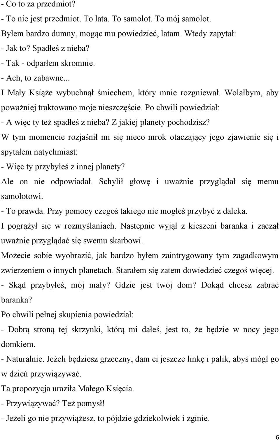 Z jakiej planety pochodzisz? W tym momencie rozjaśnił mi się nieco mrok otaczający jego zjawienie się i spytałem natychmiast: - Więc ty przybyłeś z innej planety? Ale on nie odpowiadał.