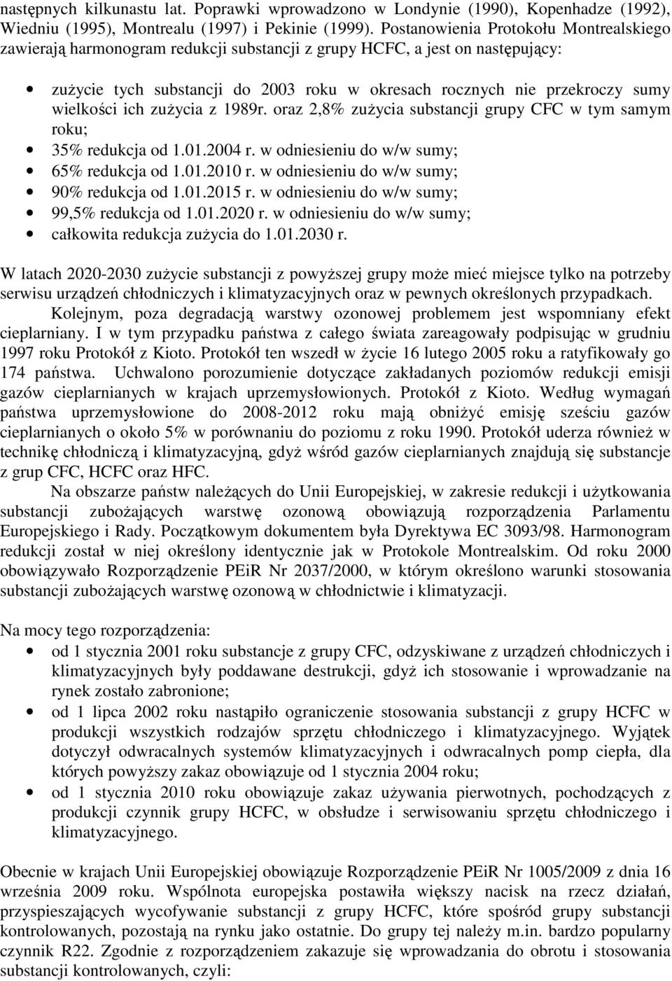wielkości ich zużycia z 1989r. oraz 2,8% zużycia substancji grupy CFC w tym samym roku; 35% redukcja od 1.01.2004 r. w odniesieniu do w/w sumy; 65% redukcja od 1.01.2010 r.