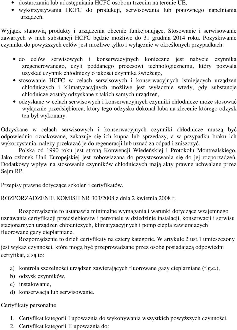 Pozyskiwanie czynnika do powyższych celów jest możliwe tylko i wyłącznie w określonych przypadkach: do celów serwisowych i konserwacyjnych konieczne jest nabycie czynnika zregenerowanego, czyli
