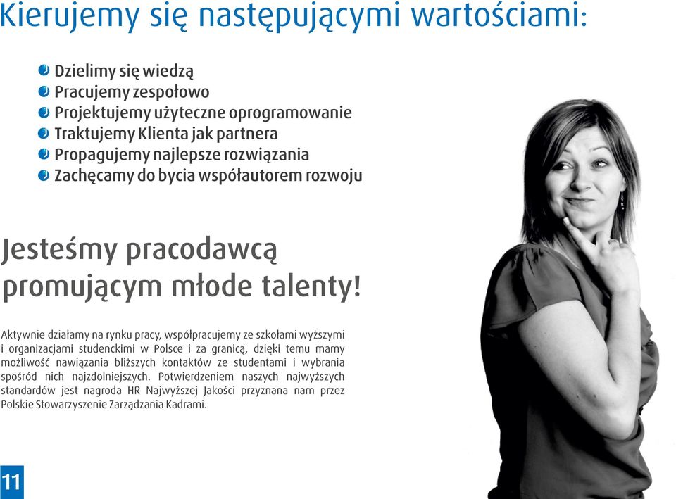 Aktywnie działamy na rynku pracy, współpracujemy ze szkołami wyższymi i organizacjami studenckimi w Polsce i za granicą, dzięki temu mamy możliwość nawiązania