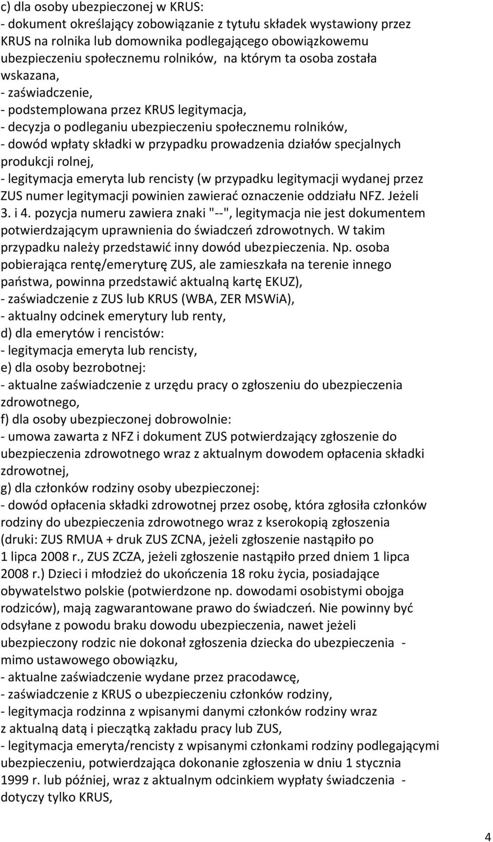 prowadzenia działów specjalnych produkcji rolnej, - legitymacja emeryta lub rencisty (w przypadku legitymacji wydanej przez ZUS numer legitymacji powinien zawierać oznaczenie oddziału NFZ. Jeżeli 3.