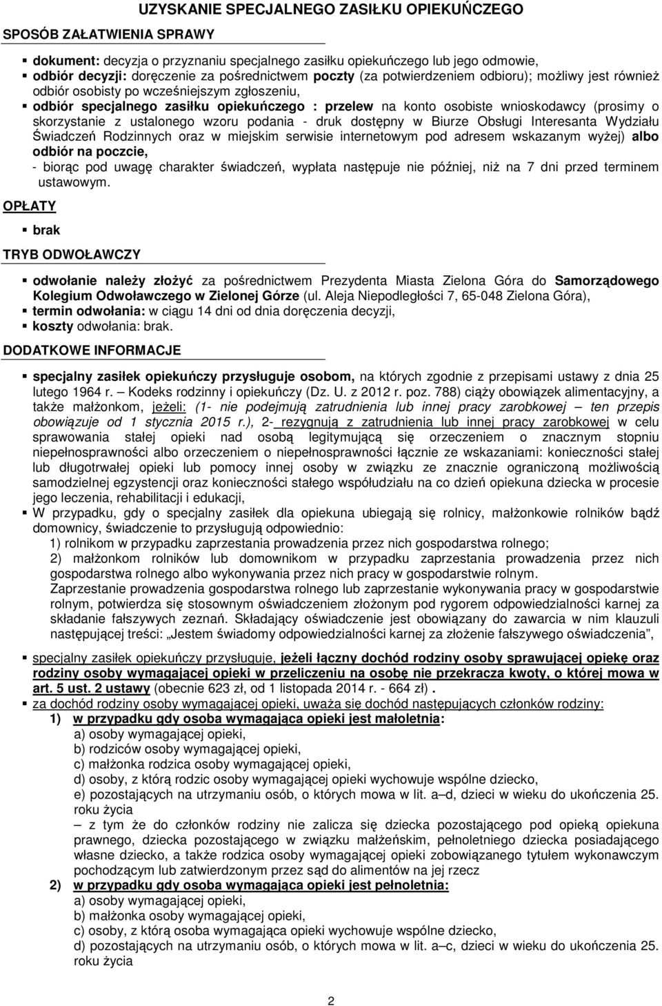 skorzystanie z ustalonego wzoru podania - druk dostępny w Biurze Obsługi Interesanta Wydziału Świadczeń Rodzinnych oraz w miejskim serwisie internetowym pod adresem wskazanym wyżej) albo odbiór na