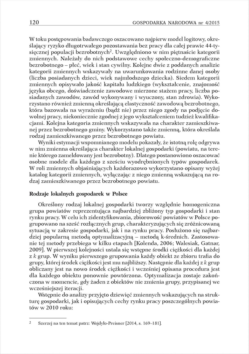 Kolejne dwie z poddanych analizie kategorii zmiennych wskazywały na uwarunkowania rodzinne danej osoby (liczba posiadanych dzieci, wiek najmłodszego dziecka).