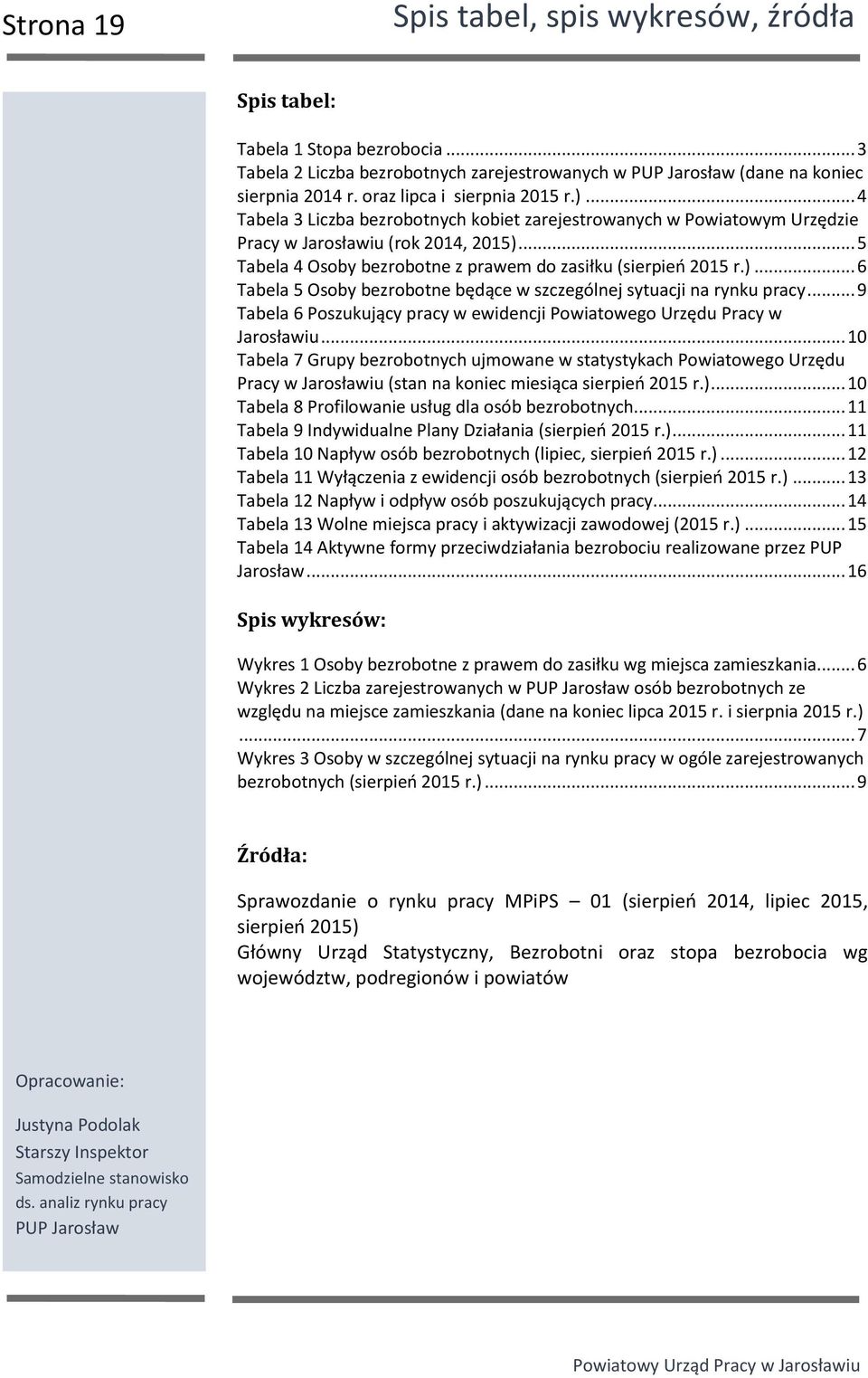 .. 5 Tabela 4 Osoby bezrobotne z prawem do zasiłku (sierpień 2015 r.)... 6 Tabela 5 Osoby bezrobotne będące w szczególnej sytuacji na rynku pracy.