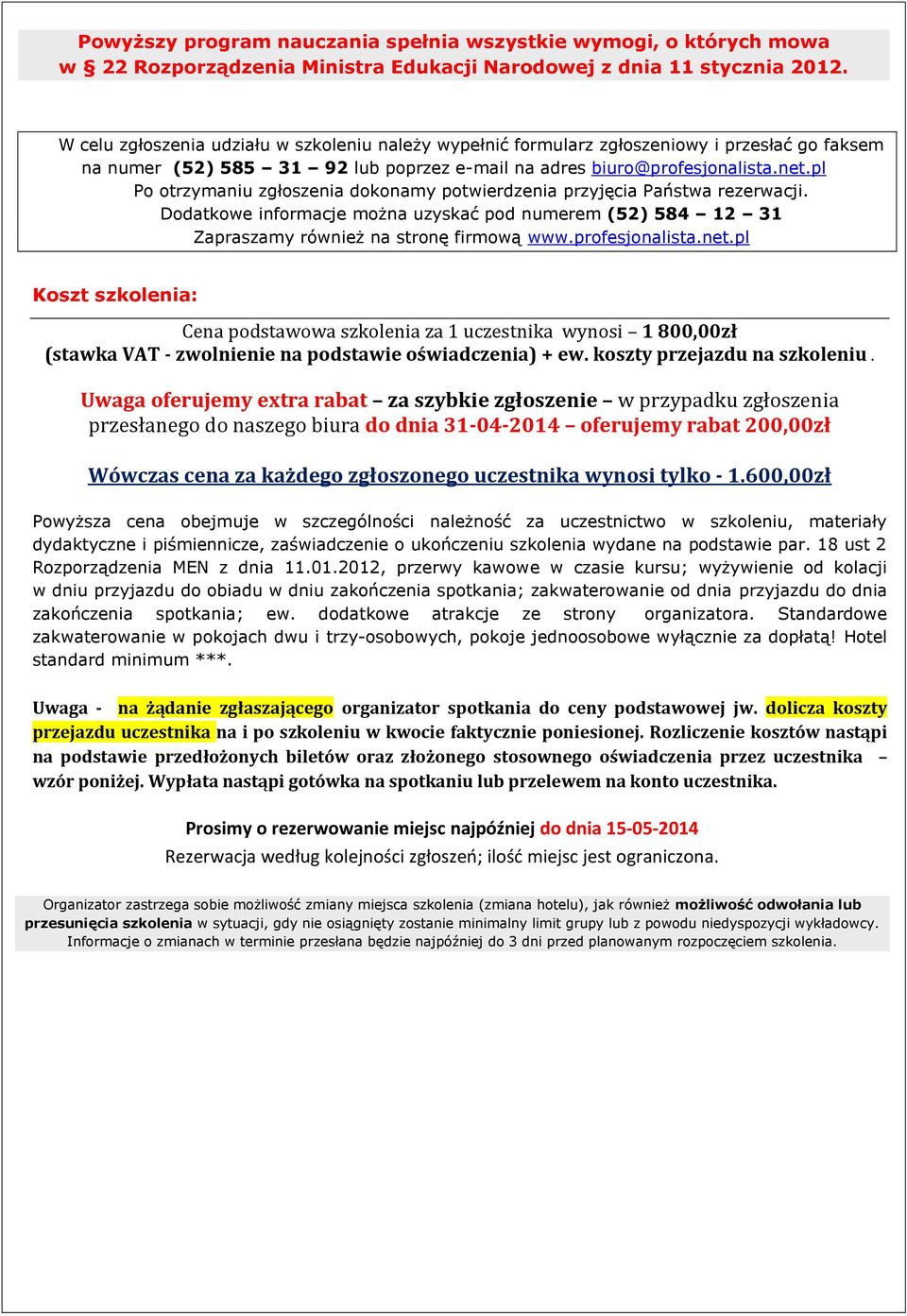 pl Po otrzymaniu zgłoszenia dokonamy potwierdzenia przyjęcia Państwa rezerwacji. Dodatkowe informacje można uzyskać pod numerem (52) 584 12 31 Zapraszamy również na stronę firmową www.profesjonalista.