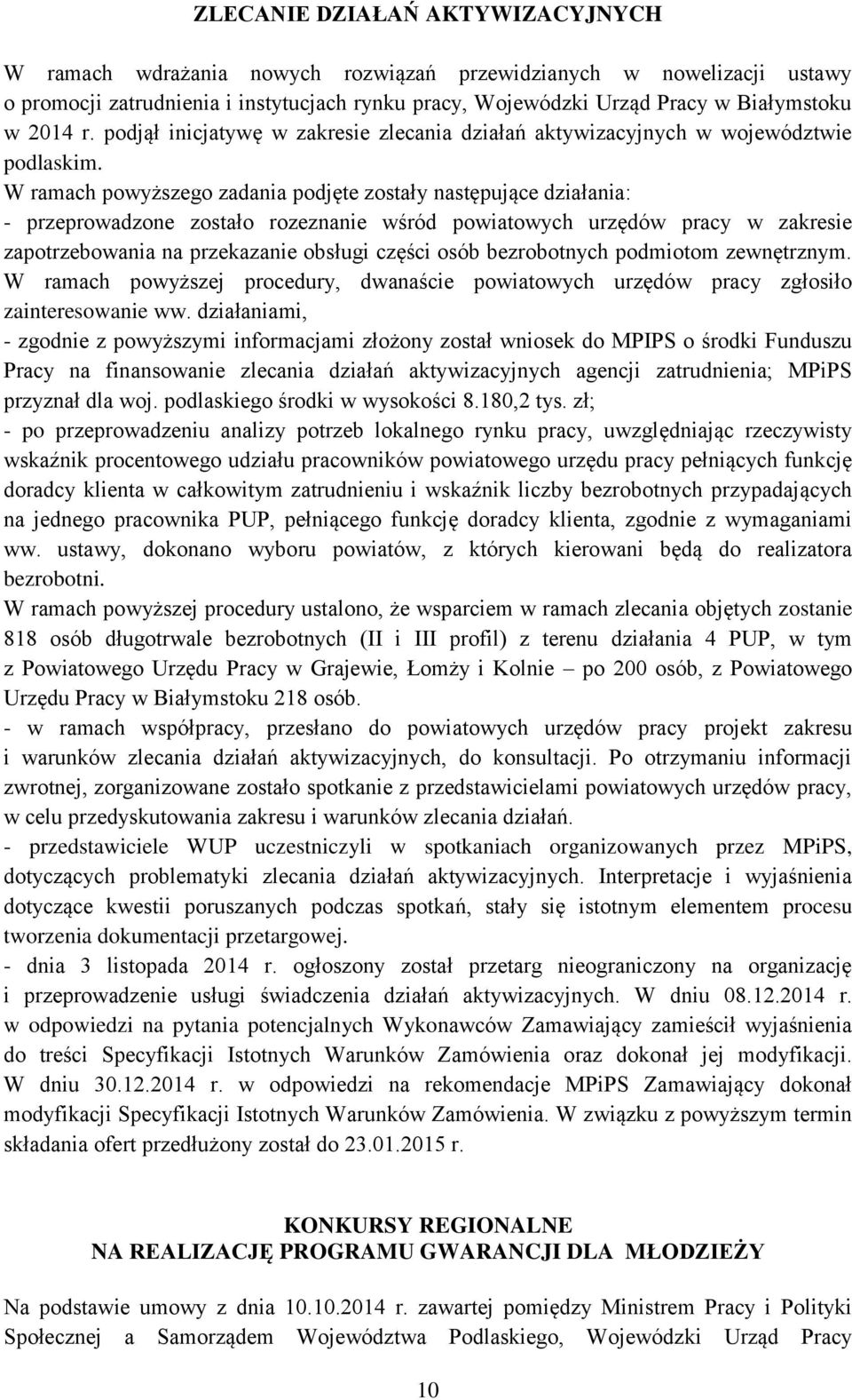 W ramach powyższego zadania podjęte zostały następujące działania: - przeprowadzone zostało rozeznanie wśród powiatowych urzędów pracy w zakresie zapotrzebowania na przekazanie obsługi części osób