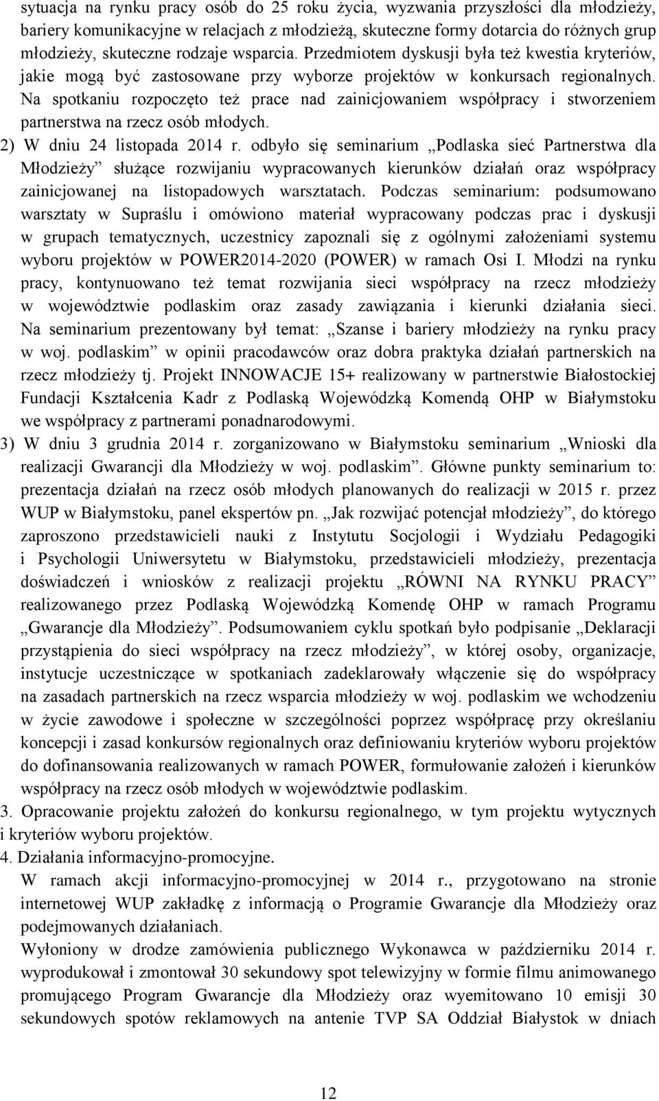 Na spotkaniu rozpoczęto też prace nad zainicjowaniem współpracy i stworzeniem partnerstwa na rzecz osób młodych. 2) W dniu 24 listopada 2014 r.