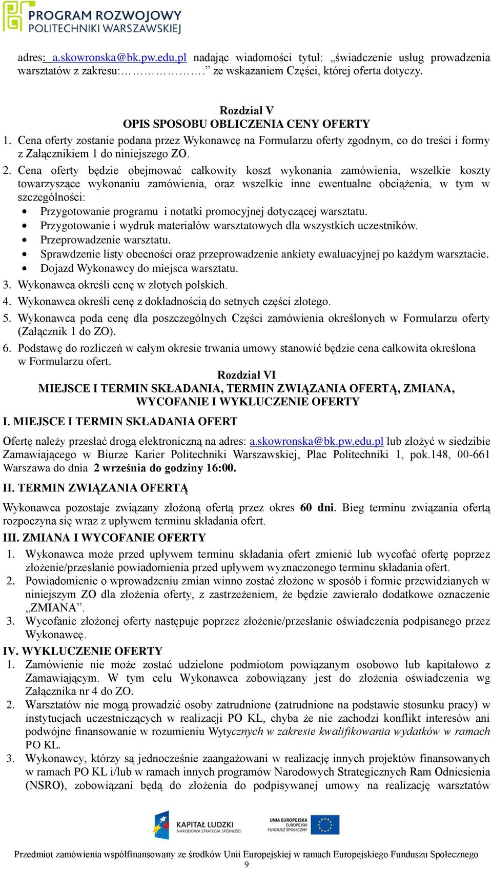 Cena oferty będzie obejmować całkowity koszt wykonania zamówienia, wszelkie koszty towarzyszące wykonaniu zamówienia, oraz wszelkie inne ewentualne obciążenia, w tym w szczególności: Przygotowanie