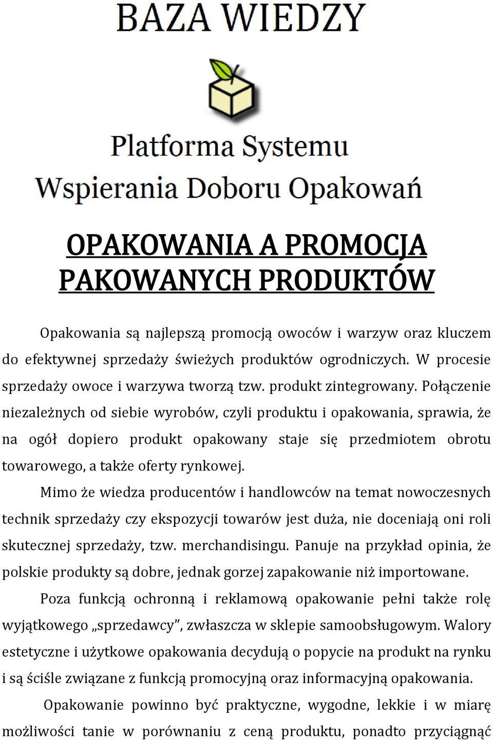 Połączenie niezależnych od siebie wyrobów, czyli produktu i opakowania, sprawia, że na ogół dopiero produkt opakowany staje się przedmiotem obrotu towarowego, a także oferty rynkowej.