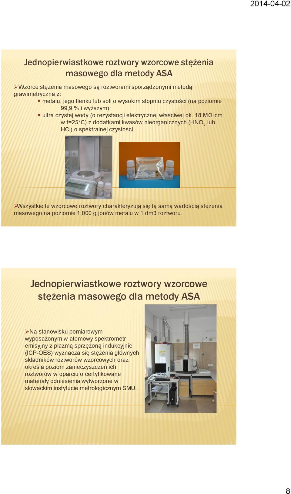 Wszystkie te wzorcowe roztwory charakteryzują się tą samą wartością stężenia masowego na poziomie 1,000 g jonów metalu w 1 dm3 roztworu.