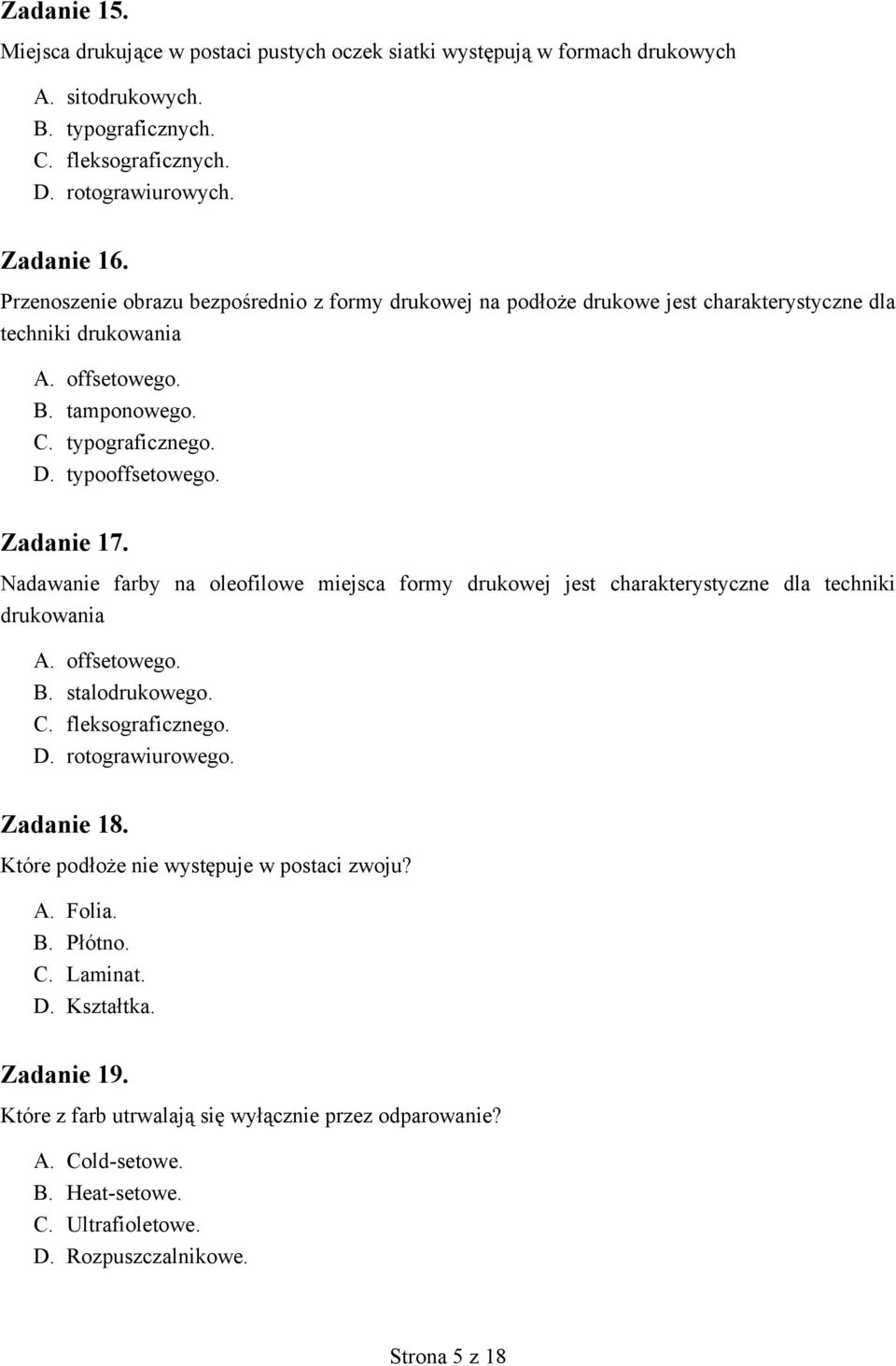 Nadawanie farby na oleofilowe miejsca formy drukowej jest charakterystyczne dla techniki drukowania A. offsetowego. B. stalodrukowego. C. fleksograficznego. D. rotograwiurowego. Zadanie 18.