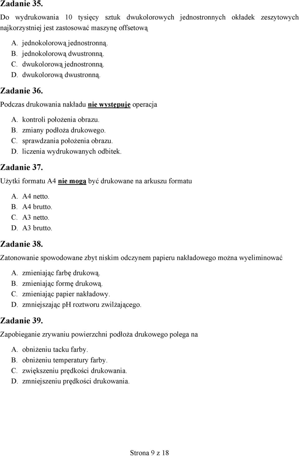 zmiany podłoża drukowego. C. sprawdzania położenia obrazu. D. liczenia wydrukowanych odbitek. Zadanie 37. Użytki formatu A4 nie mogą być drukowane na arkuszu formatu A. A4 netto. B. A4 brutto. C. A3 netto.
