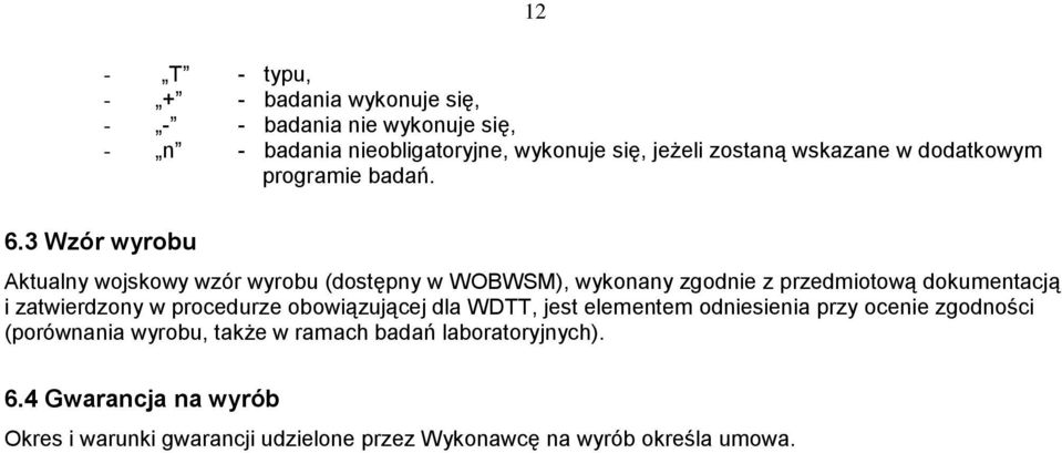 3 Wzór wyrobu Aktualny wojskowy wzór wyrobu (dostępny w WOBWSM), wykonany zgodnie z przedmiotową dokumentacją i zatwierdzony w