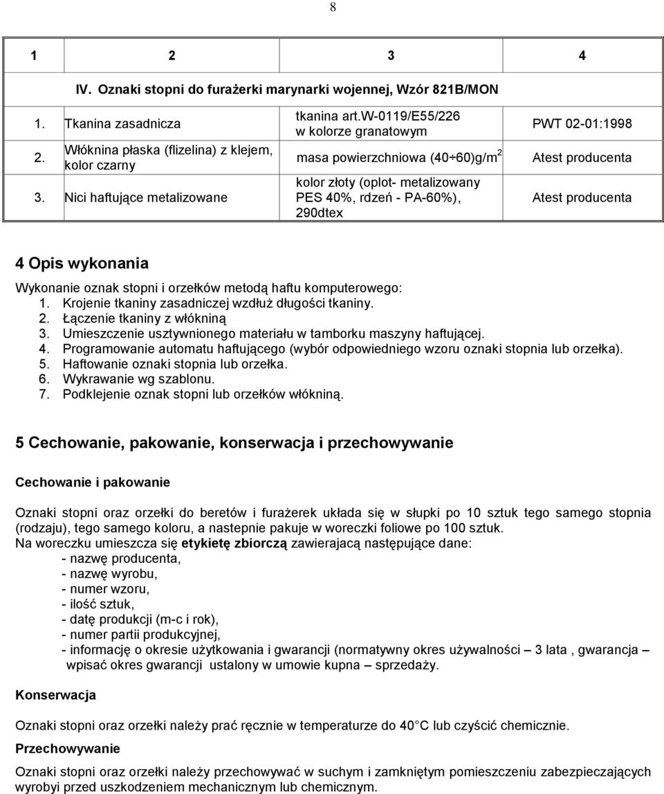 wykonania Wykonanie oznak stopni i orzełków metodą haftu komputerowego: 1. Krojenie tkaniny zasadniczej wzdłuż długości tkaniny. 2. Łączenie tkaniny z włókniną 3.