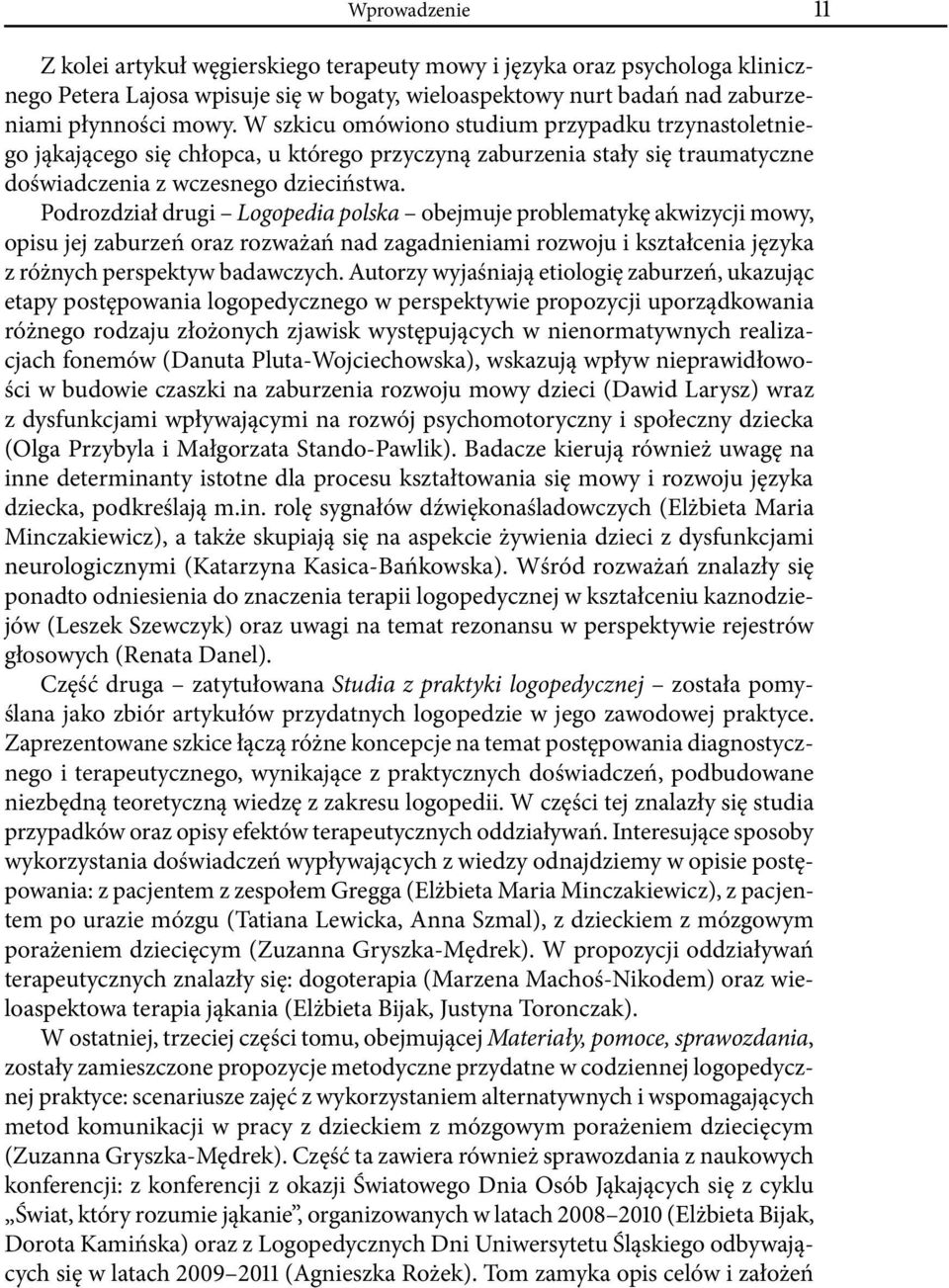Podrozdział drugi Logopedia polska obejmuje problematykę akwizycji mowy, opisu jej zaburzeń oraz rozważań nad zagadnieniami rozwoju i kształcenia języka z różnych perspektyw badawczych.