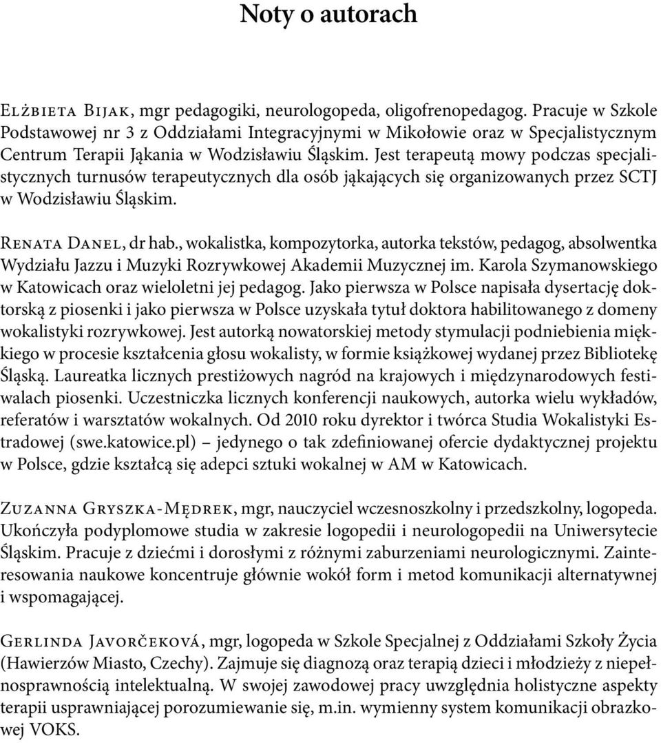 Jest terapeutą mowy podczas specjalistycznych turnusów terapeutycznych dla osób jąkających się organizowanych przez SCTJ w Wodzisławiu Śląskim. Renata Danel, dr hab.