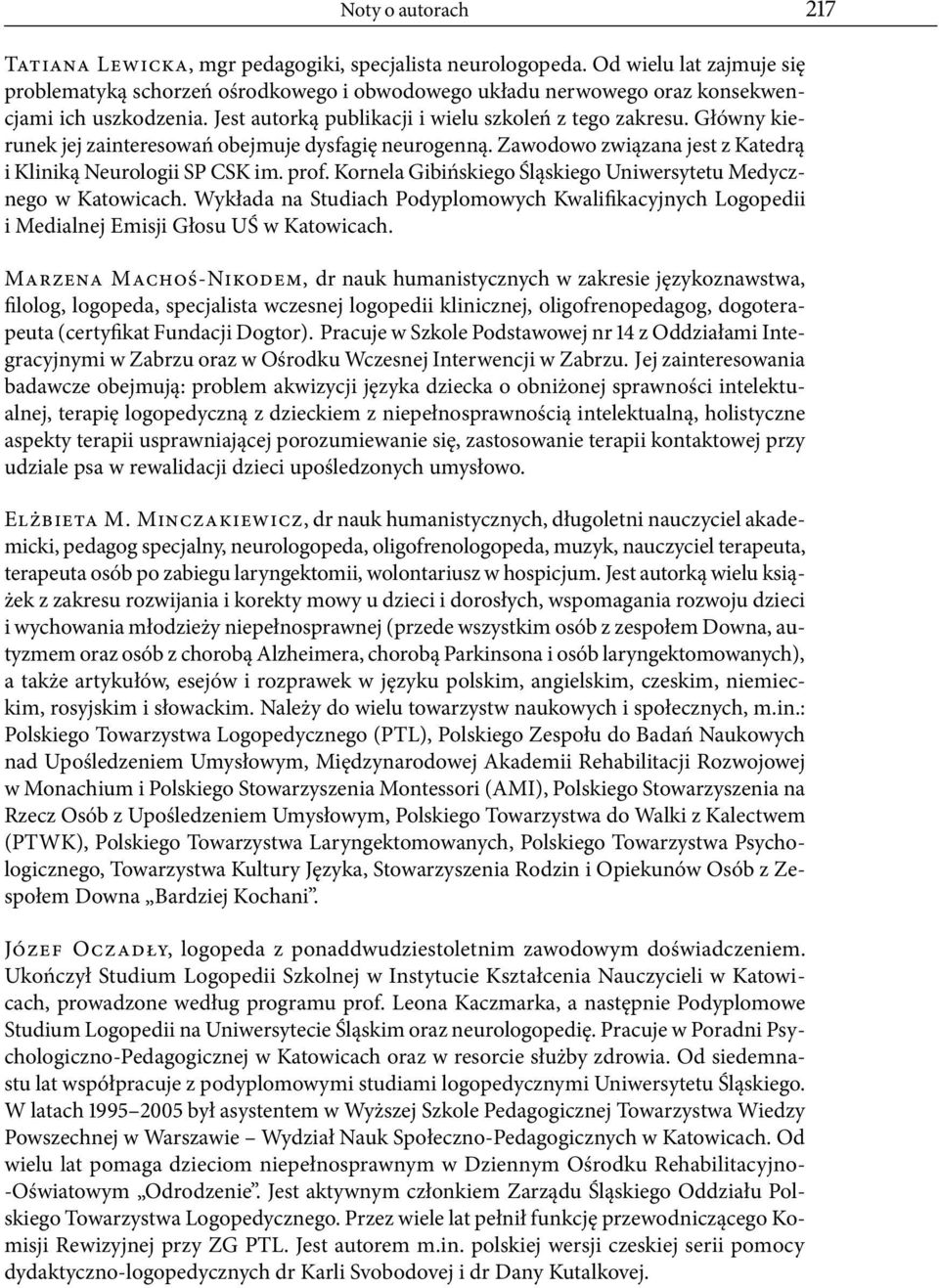 Główny kierunek jej zainteresowań obejmuje dysfagię neurogenną. Zawodowo związana jest z Katedrą i Kliniką Neurologii SP CSK im. prof.