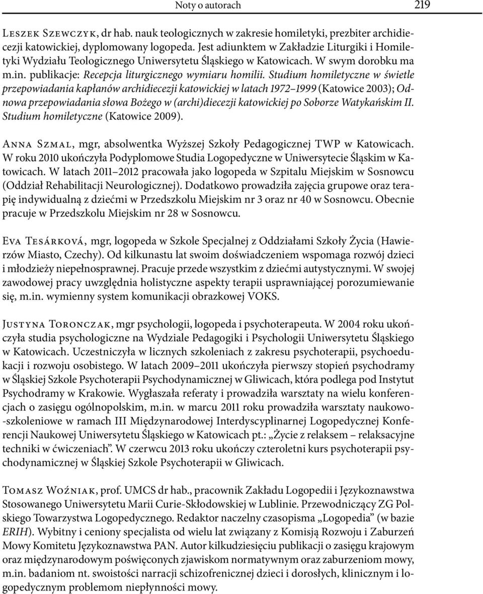 Studium homiletyczne w świetle przepowiadania kapłanów archidiecezji katowickiej w latach 1972 1999 (Katowice 2003); Odnowa przepowiadania słowa Bożego w (archi)diecezji katowickiej po Soborze