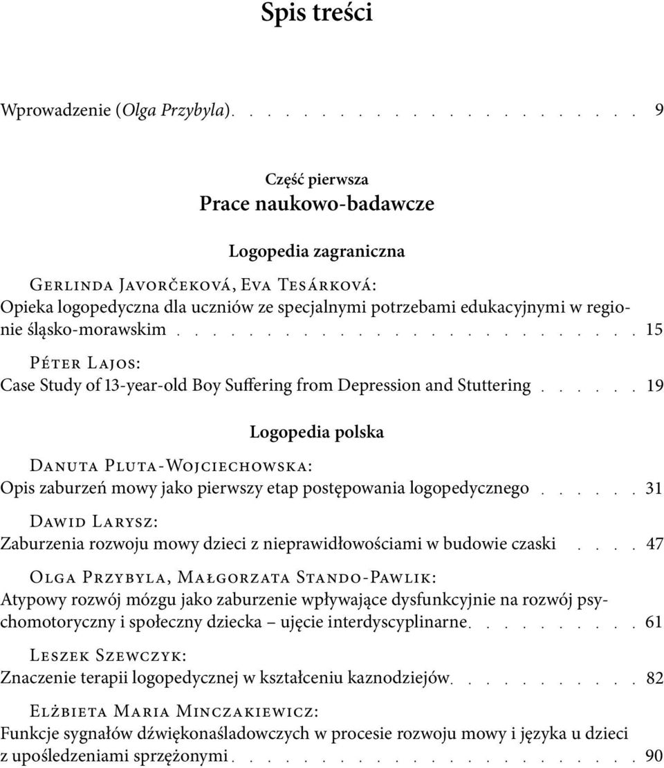 pierwszy etap postępowania logopedycznego Dawid Larysz: Zaburzenia rozwoju mowy dzieci z nieprawidłowościami w budowie czaski Olga Przybyla, Małgorzata Stando-Pawlik: Atypowy rozwój mózgu jako