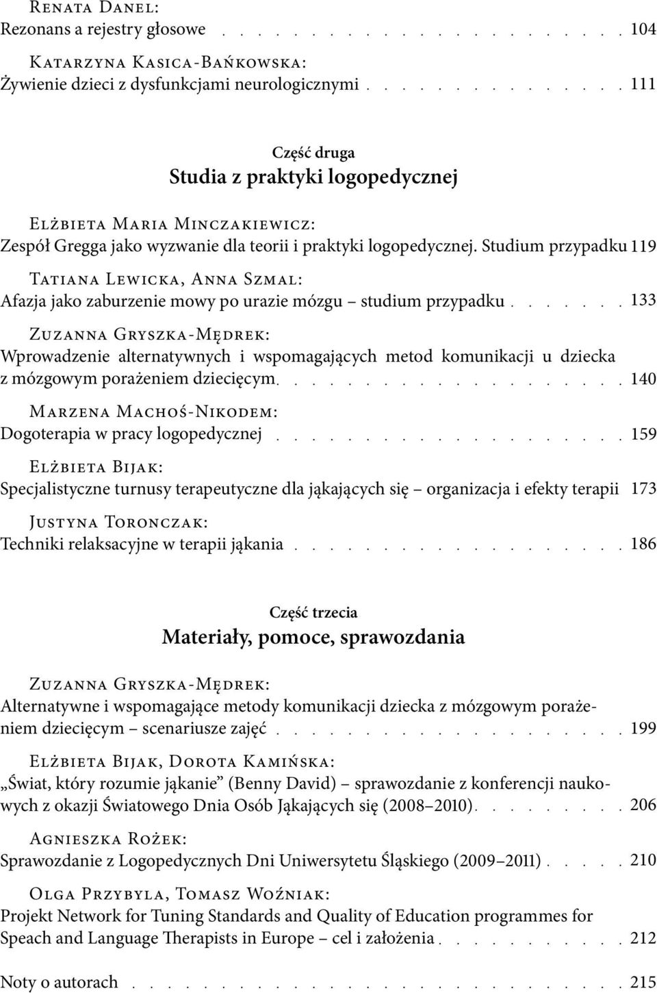 Studium przypadku 119 Tatiana Lewicka, Anna Szmal: Afazja jako zaburzenie mowy po urazie mózgu studium przypadku Zuzanna Gryszka-Mędrek: Wprowadzenie alternatywnych i wspomagających metod komunikacji