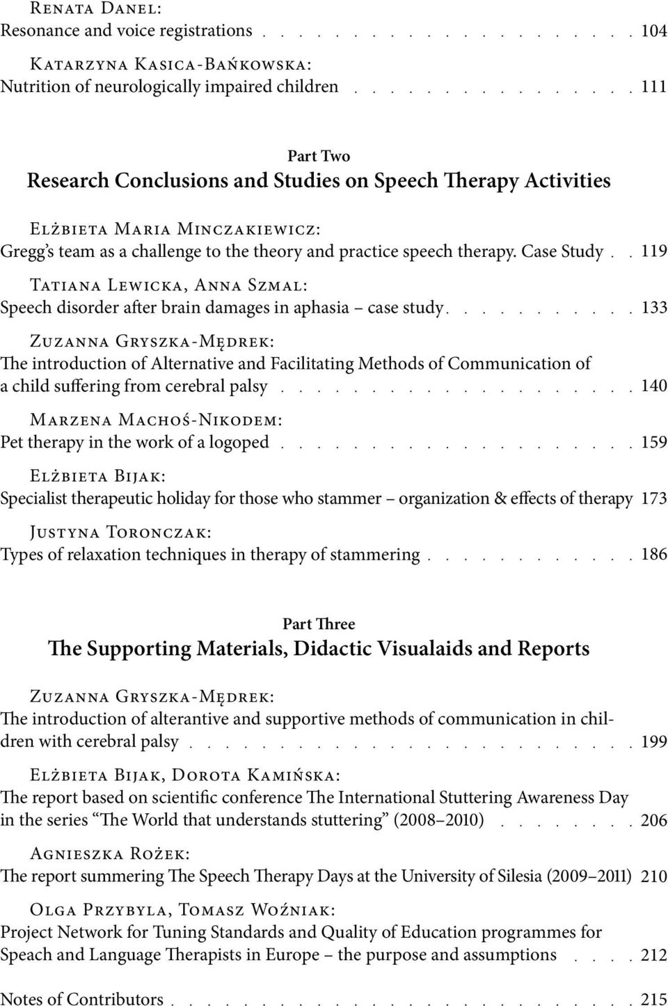 Case Study Tatiana Lewicka, Anna Szmal: Speech disorder after brain damages in aphasia case study Zuzanna Gryszka-Mędrek: The introduction of Alternative and Facilitating Methods of Communication of