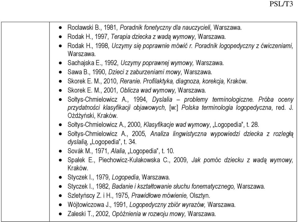 Profilaktyka, diagnoza, korekcja, Kraków. Skorek E. M., 200, Oblicza wad wymowy, Warszawa. Sołtys-Chmielowicz A., 994, Dyslalia problemy terminologiczne.
