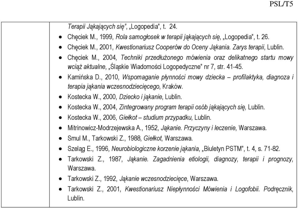, 200, Wspomaganie płynności mowy dziecka profilaktyka, diagnoza i terapia jąkania wczesnodziecięcego, Kraków. Kostecka W., 2000, Dziecko i jąkanie, Lublin. Kostecka W., 2004, Zintegrowany program terapii osób jąkających się, Lublin.