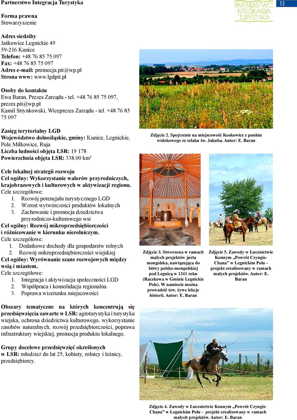 +48 76 85 75 097 Województwo dolnośląskie, gminy: Kunice, Legnickie, Pole Miłkowice, Ruja Liczba ludności objęta LSR: 19 178 Powierzchnia objęta LSR: 338.00 km 2 Zdjęcie 2.