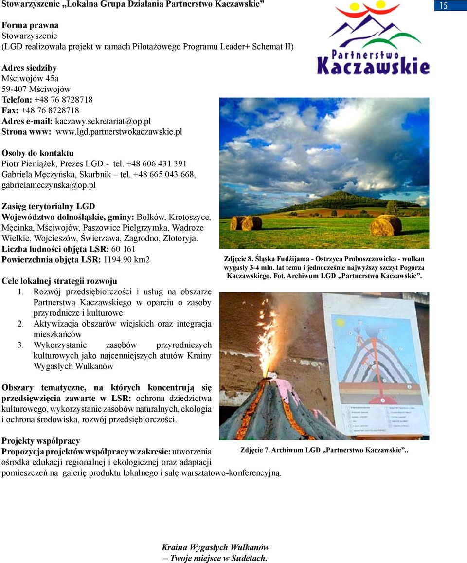 +48 665 043 668, gabrielameczynska@op.pl Województwo dolnośląskie, gminy: Bolków, Krotoszyce, Męcinka, Mściwojów, Paszowice Pielgrzymka, Wądroże Wielkie, Wojcieszów, Świerzawa, Zagrodno, Złotoryja.
