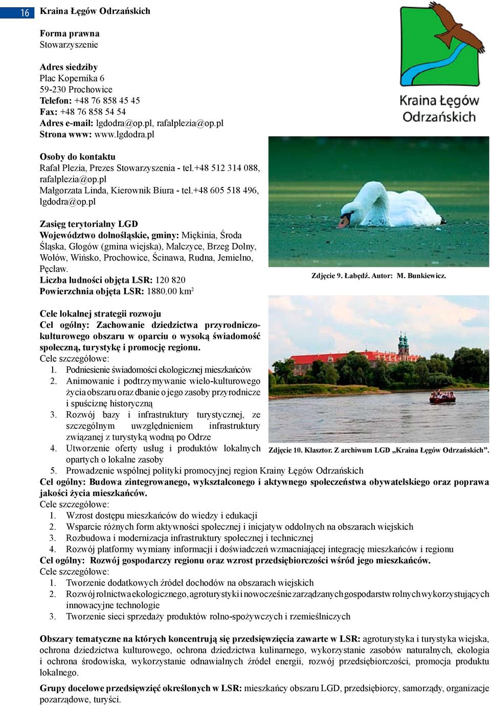 pl Województwo dolnośląskie, gminy: Miękinia, Środa Śląska, Głogów (gmina wiejska), Malczyce, Brzeg Dolny, Wołów, Wińsko, Prochowice, Ścinawa, Rudna, Jemielno, Pęcław.