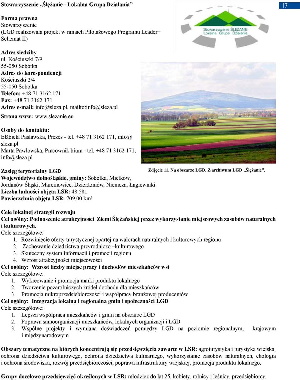 slezanie.eu : Elżbieta Pasławska, Prezes - tel. +48 71 3162 171, info@ sleza.pl Marta Pawłowska, Pracownik biura - tel. +48 71 3162 171, info@sleza.pl Zdjęcie 11. Na obszarze LGD.