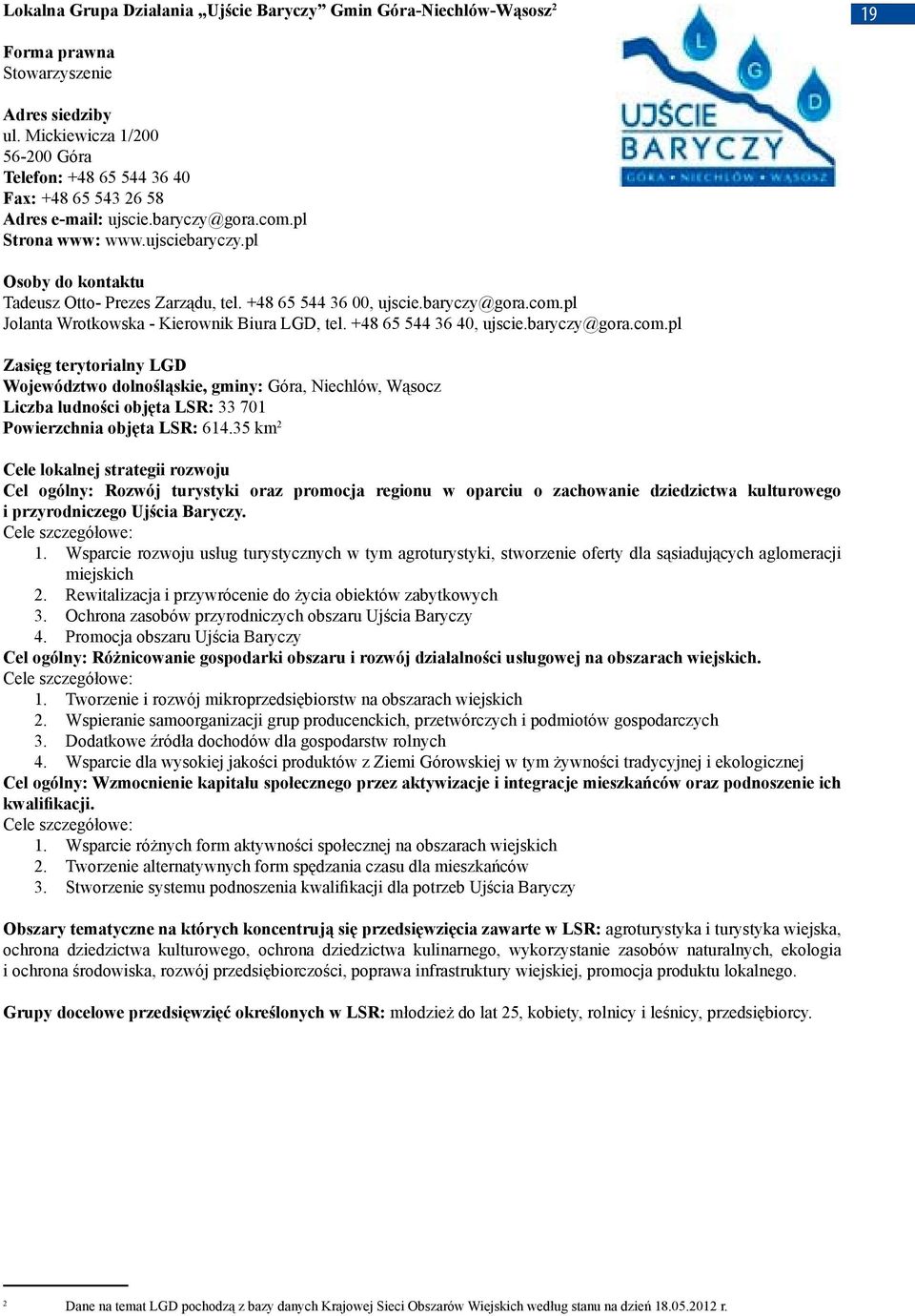 baryczy@gora.com.pl Województwo dolnośląskie, gminy: Góra, Niechlów, Wąsocz Liczba ludności objęta LSR: 33 701 Powierzchnia objęta LSR: 614.