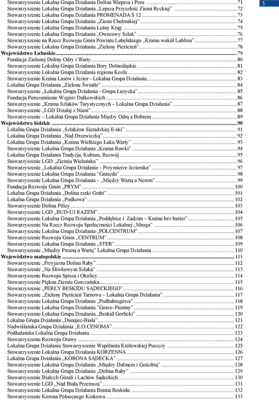 ..78 Województwo Lubuskie...79 Fundacja Zielonej Doliny Odry i Warty...80 Lokalna Grupa Działania Bory Dolnośląskie...81 Lokalna Grupa Działania regionu Kozła.