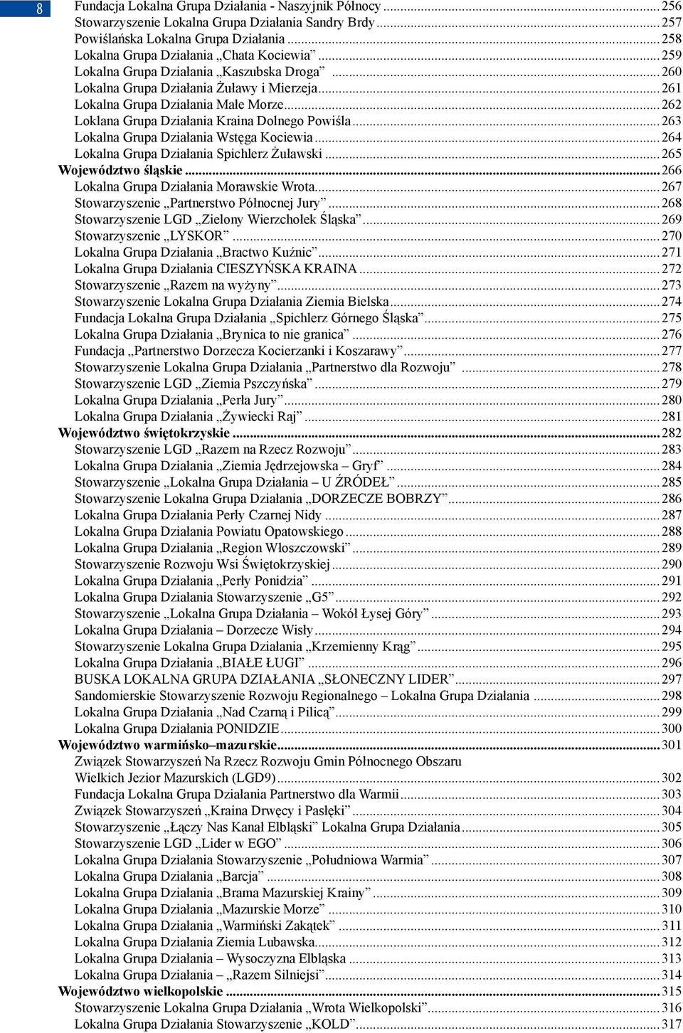 ..263 Lokalna Grupa Działania Wstęga Kociewia...264 Lokalna Grupa Działania Spichlerz Żuławski...265 Województwo śląskie...266 Lokalna Grupa Działania Morawskie Wrota...267 Partnerstwo Północnej Jury.