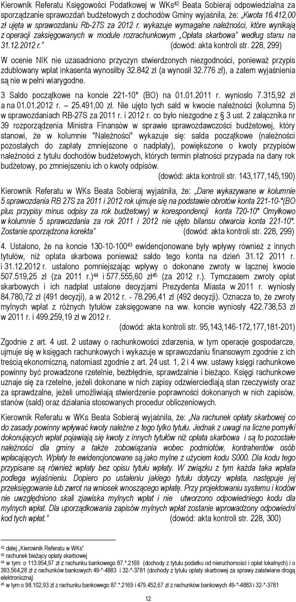 228, 299) W ocenie NIK nie uzasadniono przyczyn stwierdzonych niezgodności, poniewaŝ przypis zdublowany wpłat inkasenta wynosiłby 32.842 zł (a wynosił 32.