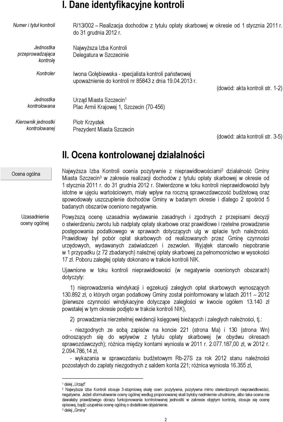 państwowej upowaŝnienie do kontroli nr 85843 z dnia 19.04.2013 r. Urząd Miasta Szczecin 1 Plac Armii Krajowej 1, Szczecin (70-456) Piotr Krzystek Prezydent Miasta Szczecin II.