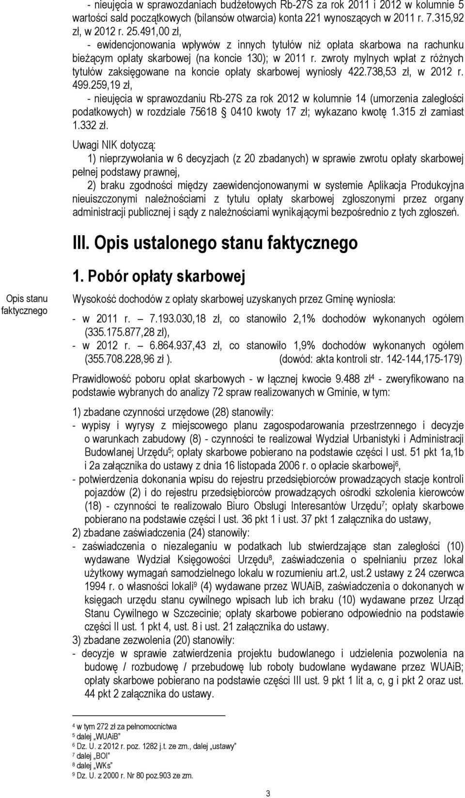 zwroty mylnych wpłat z róŝnych tytułów zaksięgowane na koncie opłaty skarbowej wyniosły 422.738,53 zł, w 2012 r. 499.