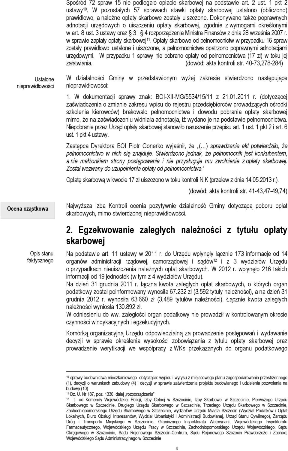 Dokonywano takŝe poprawnych adnotacji urzędowych o uiszczeniu opłaty skarbowej, zgodnie z wymogami określonymi w art. 8 ust.