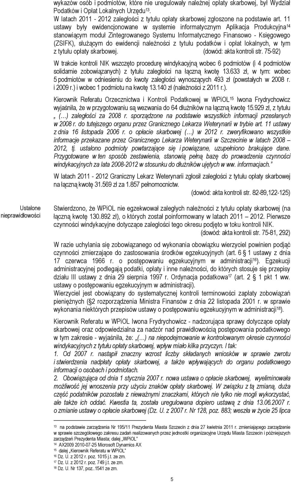 11 ustawy były ewidencjonowane w systemie informatycznym Aplikacja Produkcyjna 14 stanowiącym moduł Zintegrowanego Systemu Informatycznego Finansowo - Księgowego (ZSIFK), słuŝącym do ewidencji