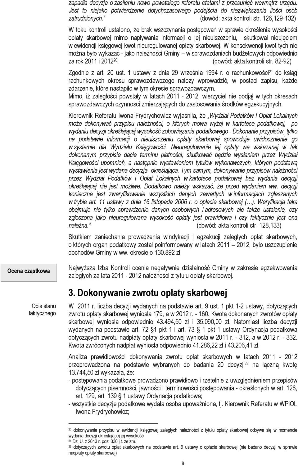 126,129-132) W toku kontroli ustalono, Ŝe brak wszczynania postępowań w sprawie określenia wysokości opłaty skarbowej mimo napływania informacji o jej nieuiszczeniu, skutkował nieujęciem w ewidencji