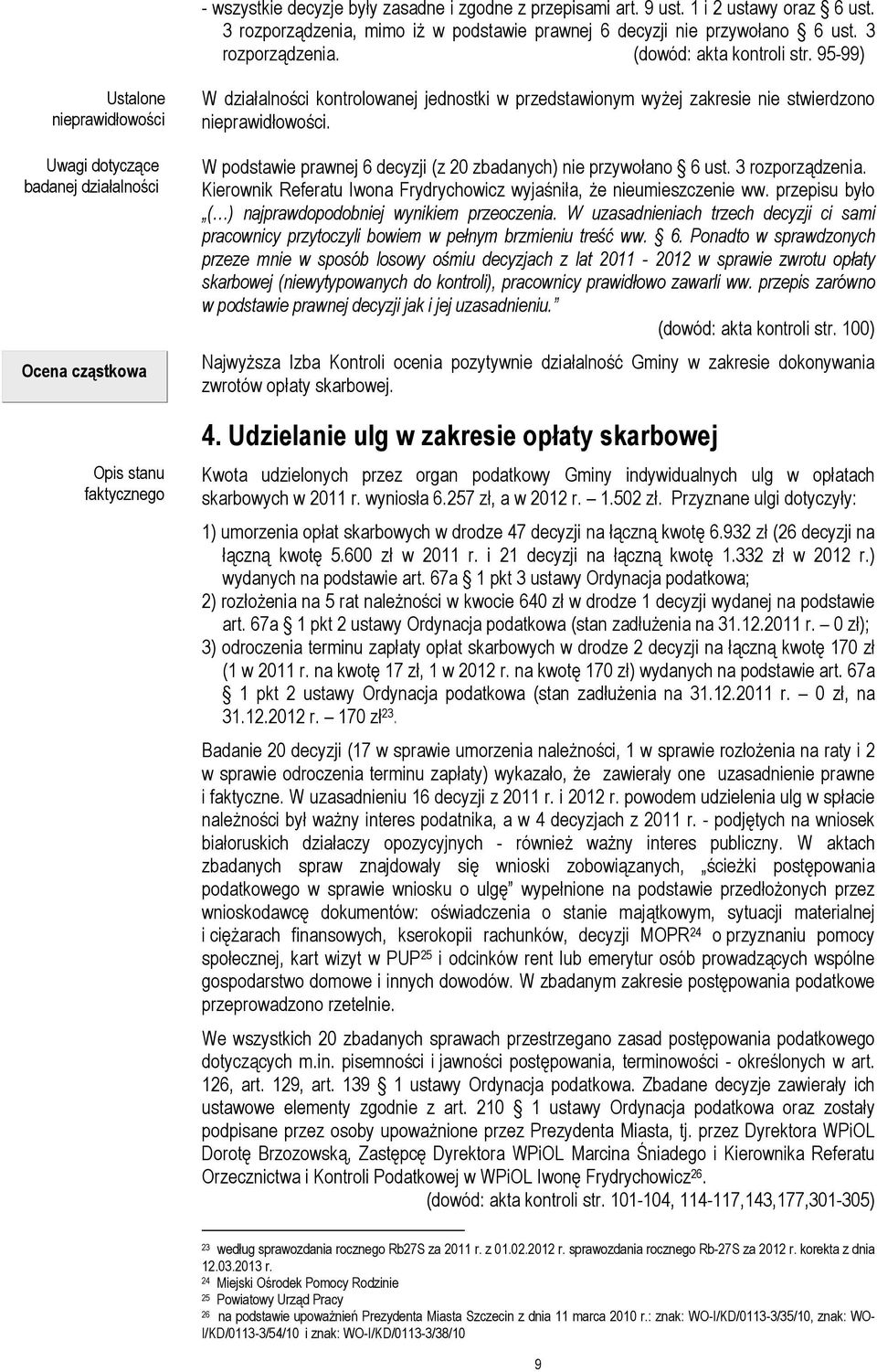 nieprawidłowości. W podstawie prawnej 6 decyzji (z 20 zbadanych) nie przywołano 6 ust. 3 rozporządzenia. Kierownik Referatu Iwona Frydrychowicz wyjaśniła, Ŝe nieumieszczenie ww.