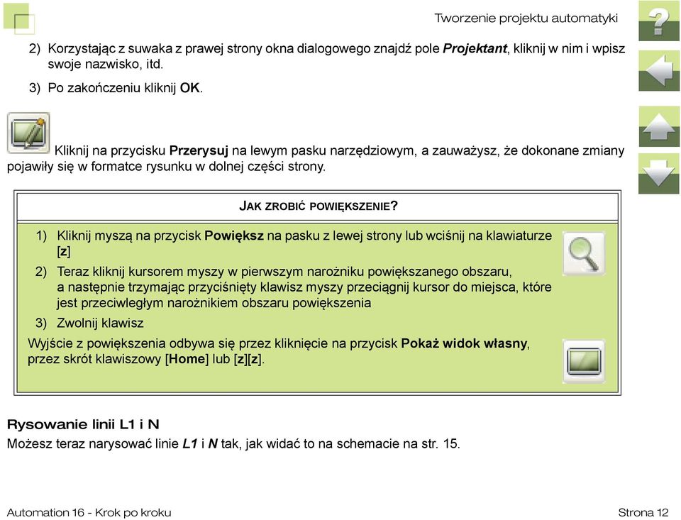 1) Kliknij myszą na przycisk Powiększ na pasku z lewej strony lub wciśnij na klawiaturze [z] 2) Teraz kliknij kursorem myszy w pierwszym narożniku powiększanego obszaru, a następnie trzymając