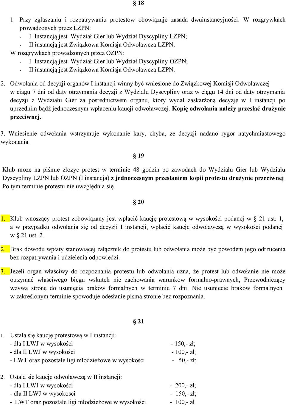 W rozgrywkach prowadzonych przez OZPN: - I Instancją jest Wydział Gier lub Wydział Dyscypliny OZPN; - II instancją jest Związkowa Komisja Odwoławcza LZPN. 2.