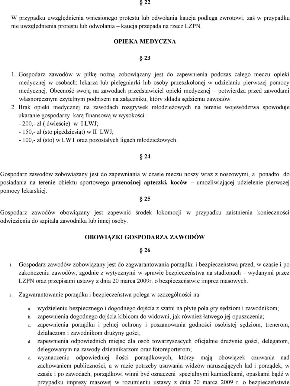 medycznej. Obecność swoją na zawodach przedstawiciel opieki medycznej potwierdza przed zawodami własnoręcznym czytelnym podpisem na załączniku, który składa sędziemu zawodów. 2.