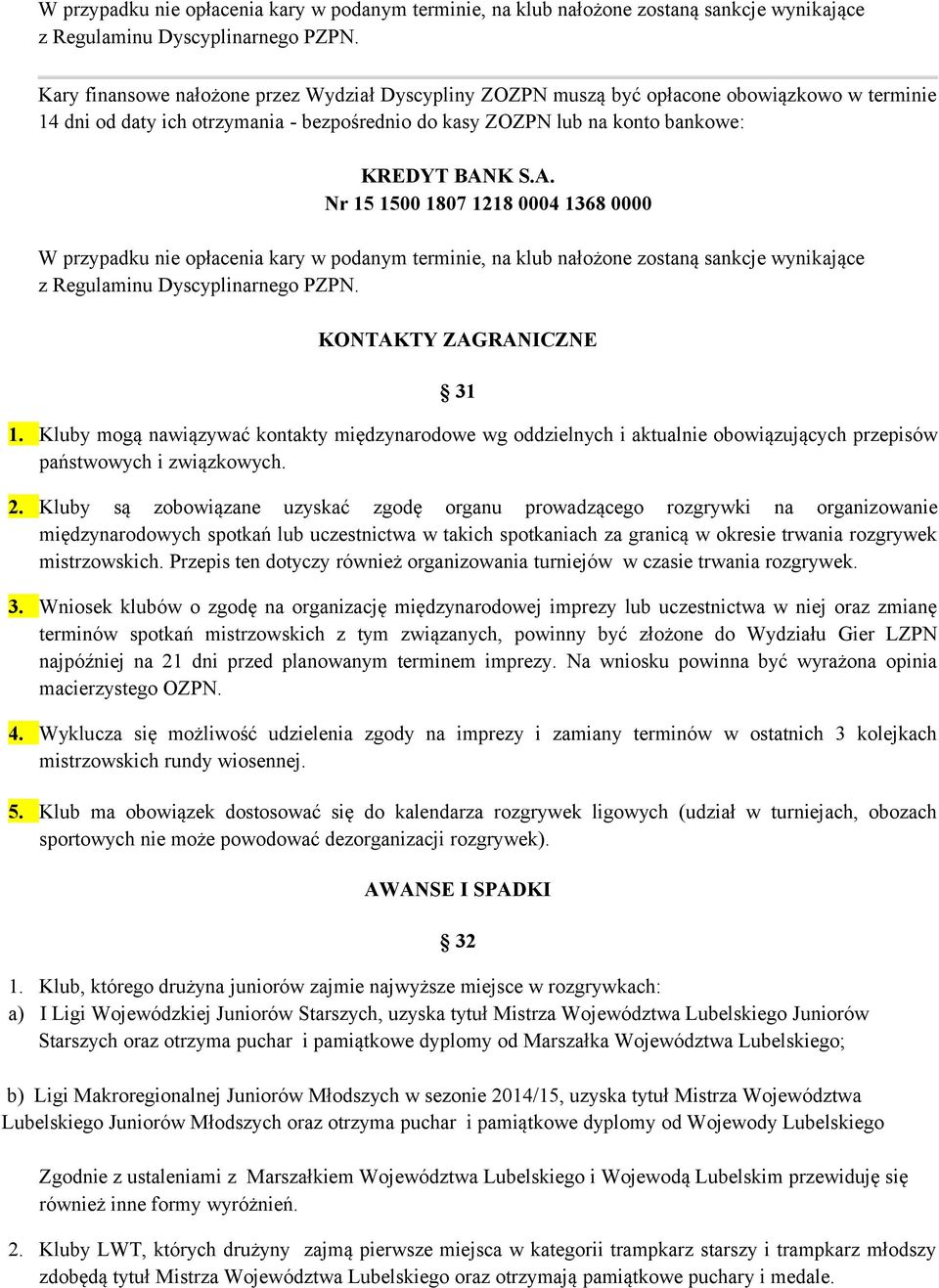 K S.A. Nr 15 1500 1807 1218 0004 1368 0000  KONTAKTY ZAGRANICZNE 31 1. Kluby mogą nawiązywać kontakty międzynarodowe wg oddzielnych i aktualnie obowiązujących przepisów państwowych i związkowych. 2.